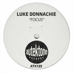 ATK139 - Luke Donnachie  "Focus" (Original Mix)(Preview)(Autektone Records)(Out Now)