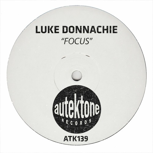 ATK139 - Luke Donnachie  "Focus" (Original Mix)(Preview)(Autektone Records)(Out Now)