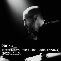Sinko @ Hotel North Pole (Tilos Radio FM90.3) 2023.12.13.