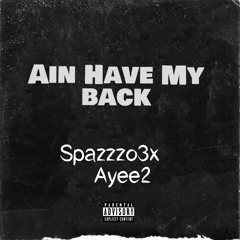 Spazzzo3x- Aint Have My Back Ft. Ayee 2(Prod.JpBeatz)