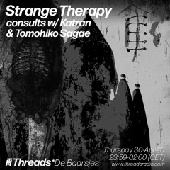 Strange Therapy consults w/ Katran & Tomohiko Sagae (Threads*DE BAAESJES) - 30-Apr-20