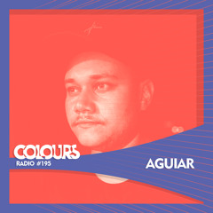 Colours Radio #195 - Aguiar