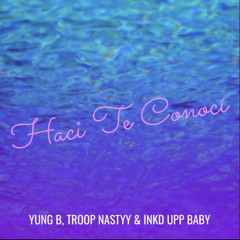 haci te conoci (how I met you)- troop nastyy ft. yungB & ink'd up baby