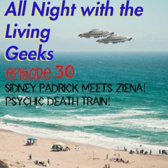 All Night with the Living Geeks Episode 30: Ziena's Beach Trip AND The Psychic Death Train