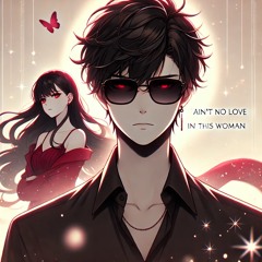 Aint No Love In This Woman