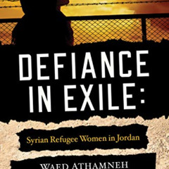 [Read] KINDLE 📒 Defiance in Exile: Syrian Refugee Women in Jordan by  Waed Athamneh,