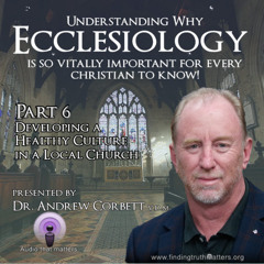 Ecclesiology Part 6 - Developing a Healthy Culture Within a Local Church