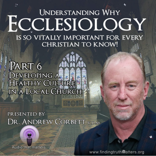 Ecclesiology Part 6 - Developing a Healthy Culture Within a Local Church