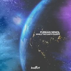 Furkan Senol - While The Earth Sleeps (Original Mix Edit)