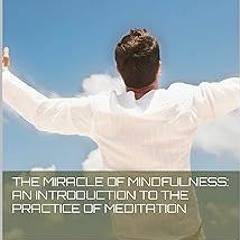 (Read-Full$ The Miracle Of Mindfulness: An Introduction to the Practice of Meditation BY: Ricc