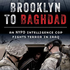[DOWNLOAD] PDF 📜 Brooklyn to Baghdad: An NYPD Intelligence Cop Fights Terror in Iraq