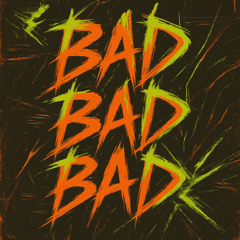 Bad Bad Bad