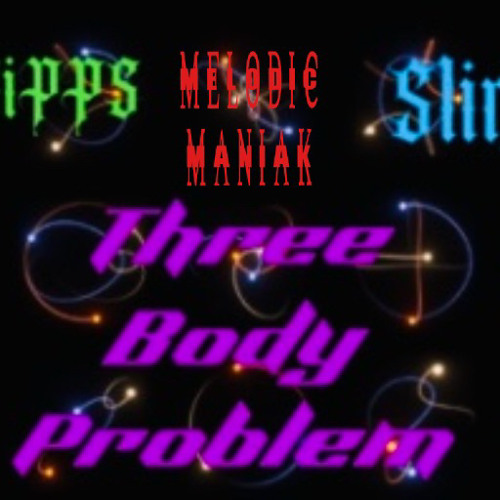 Three Body Problem (MelodicManiakXTRiPPSXSlinle)