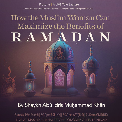 How The Muslim Woman Can Maximize The Benefits of Ramaḍān by Shaykh Abū Idrīs Muḥammad Khān