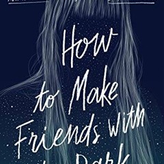[Access] EBOOK EPUB KINDLE PDF How to Make Friends with the Dark by  Kathleen Glasgow 📮