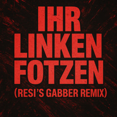 Ihr linken Fotzen (Resi's Gabber Remix)