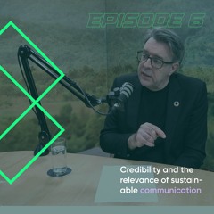 EPISODE 6 - CREDIBILITY & THE RELEVANCE OF SUSTAINABLE COMMUNICATION
