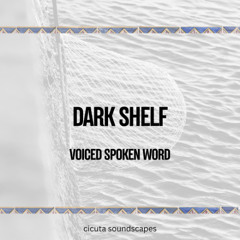 Dark Shelf (Voiced Spoken Word) - Cicuta Soundscapes