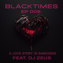"Blacktimes EP 006: A love story in darkness" feat DJ Zeus
