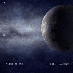Close To Me | Signal from Space