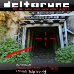 My 2 Ironsteel> Needds hellp baad PC Parts> NNeeds hhelp baddd - [Deltarune: Deltarune: TTSSSOP]