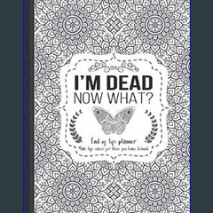 Read ebook [PDF] ⚡ I'm Dead Now What?: End of life planner, Make life easier for those you leave b