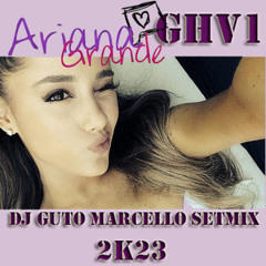 ARIANA GRANDE GHV01 - DJ GUTO MARCELLO SETMIX (2K23)