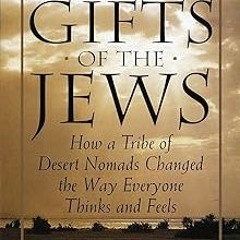 MOBI The Gifts of the Jews: How a Tribe of Desert Nomads Changed the Way Everyone Thinks and Fe