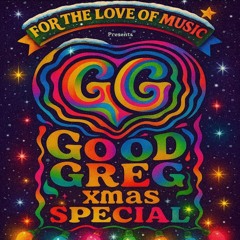 GoodGreg presents "For the Love of Music"  EP1  (Xmas Special)