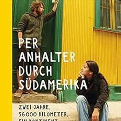 GET EPUB 💜 Per Anhalter durch Südamerika: Zwei Jahre, 56.000 Kilometer, ein Kontinen