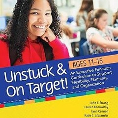 Unstuck and On Target! Ages 11-15: An Executive Function Curriculum to Support Flexibility, Pla