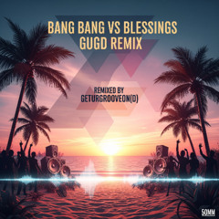 Bang Bang Vs Blessings GUGD Remix