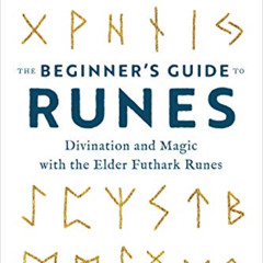 [Get] EBOOK 💗 The Beginner's Guide to Runes: Divination and Magic with the Elder Fut