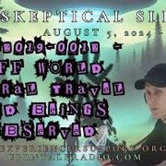 The Skeptical Sleuth S01E13 -August 6 2024 UPR2019 -0012 Off World Astral Travel And Beings Observed