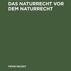 ❤read✔ Das Naturrecht vor dem Naturrecht: Zur Geschichte des ?ius naturae? im 16.