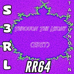 Through The Night - S3RL (feat. Tatsunoshin) RR64 Edit