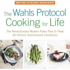 🥙(Online) PDF [Download] The Wahls Protocol Cooking for Life The Revolutionary Modern Paleo Pla