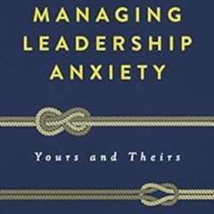 [Access] EBOOK 📝 Managing Leadership Anxiety: Yours and Theirs by Steve Cuss [EBOOK