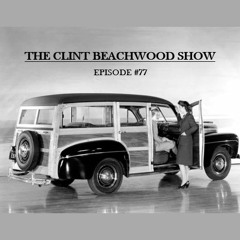 Episode 77.1 - The Clint Beachwood Show