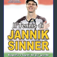 PDF/READ 📚 IL TENNIS DI JANNIK SINNER: Biografia e Segreti del piu' Grande Campione Italiano di Te