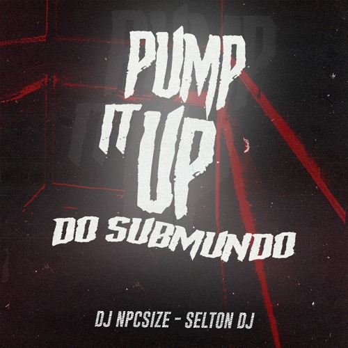 PUMP IT UP DO SUBMUNDO ( DJ NpcSize e Selton DJ ) MC PR e MC GW