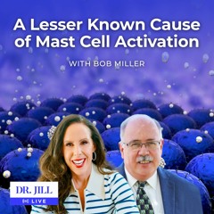 162: Dr. Jill interviews Bob Miller on A Lesser Known Pathway for Mast Cell Activation (MCAS)