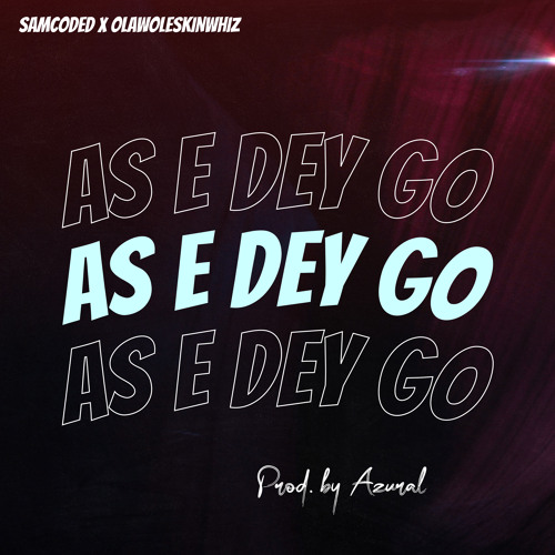 As E dey Go