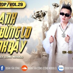 NONSTOP - VOL.29 - LÀ ANH FT ĐỪNG LO CÓ ANH ĐÂY - NOODLE MIX ( CÔNG NOODLE)