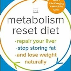 [READ] PDF 📙 The Metabolism Reset Diet: Repair Your Liver, Stop Storing Fat, and Los