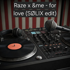 Raze x &ME - for love (SØLIX edit)