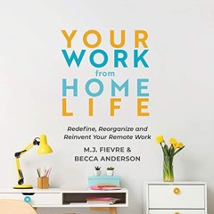 Read PDF Your Work from Home Life: Redefine. Reorganize and Reinvent Your Remote Work (Tips for Bu