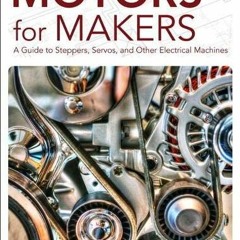 𝘿𝙊𝙒𝙉𝙇𝙊𝘼𝘿 KINDLE ✓ Motors for Makers: A Guide to Steppers, Servos, and Othe