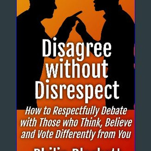 ebook [read pdf] ✨ Disagree without Disrespect: How to Respectfully Debate with Those who Think, B