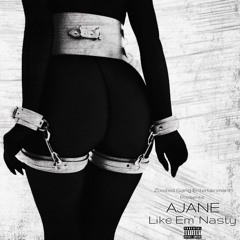LIKE EM NASTY - AJANE